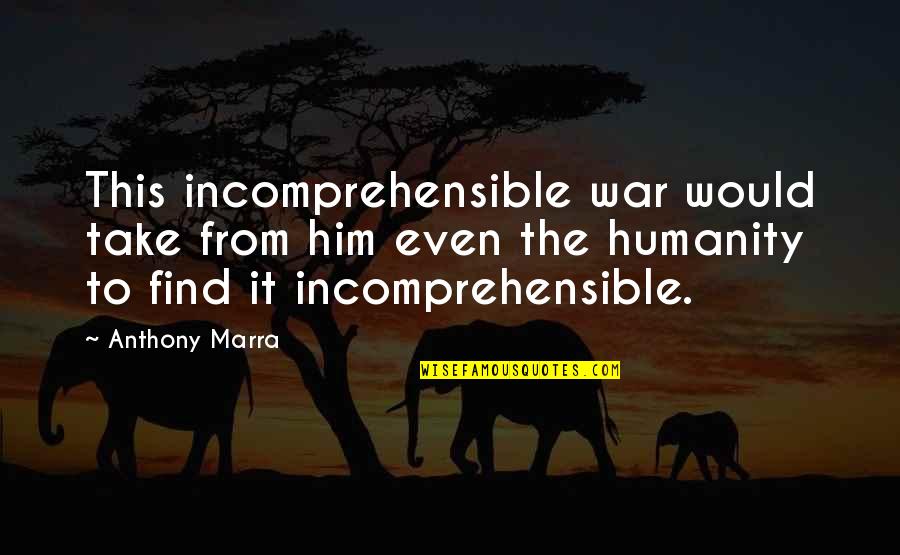 Taong Mapanira Quotes By Anthony Marra: This incomprehensible war would take from him even