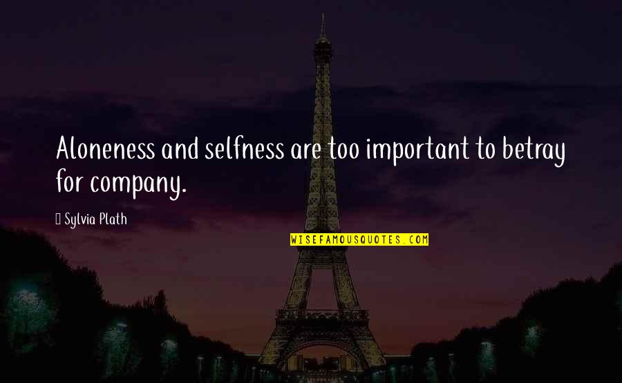 Taong Sinungaling Quotes By Sylvia Plath: Aloneness and selfness are too important to betray