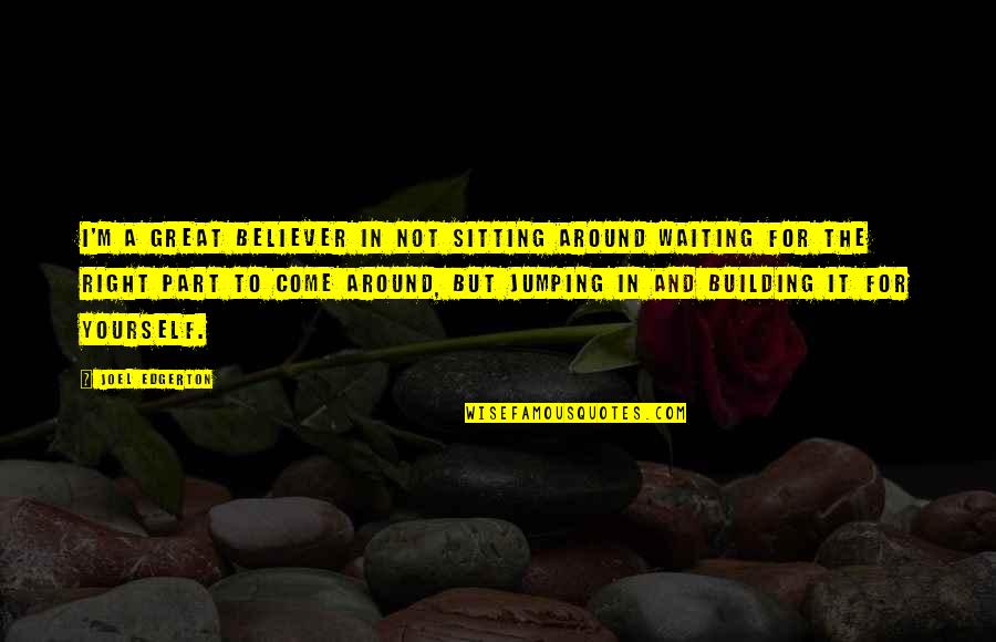 Taong Walang Utang Na Loob Quotes By Joel Edgerton: I'm a great believer in not sitting around