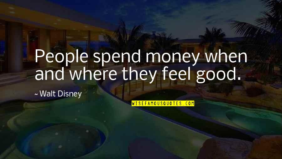 Taos Quotes By Walt Disney: People spend money when and where they feel
