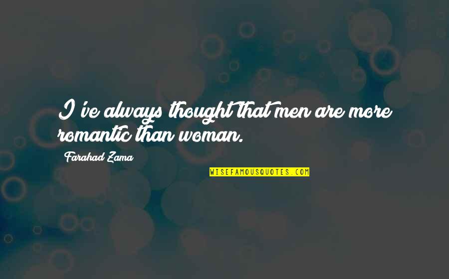 Taosim Quotes By Farahad Zama: I've always thought that men are more romantic Taosim Quotes By Farahad Zama: I've always thought that men are more romantic