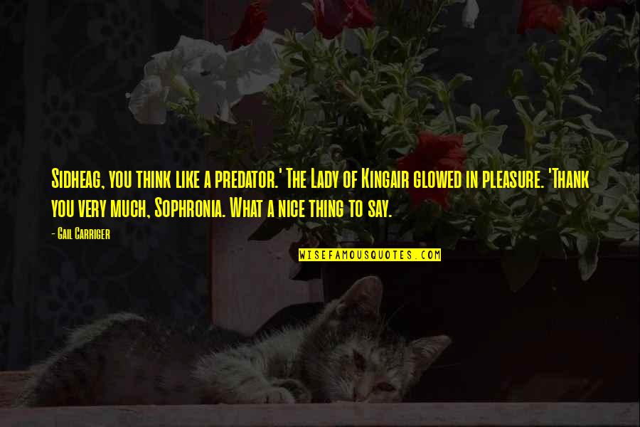 Taosmoggy Quotes By Gail Carriger: Sidheag, you think like a predator.' The Lady Taosmoggy Quotes By Gail Carriger: Sidheag, you think like a predator.' The Lady