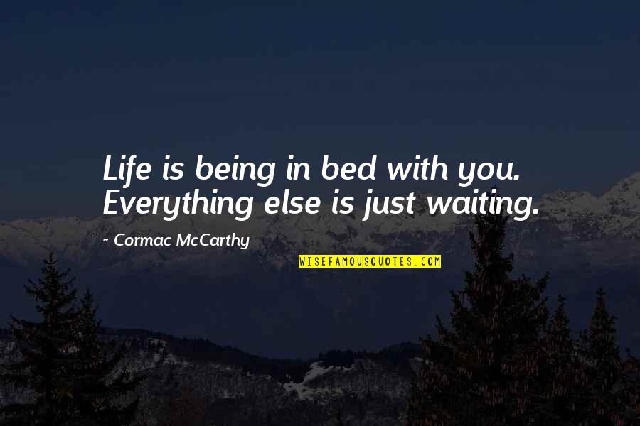Taoufik Mhenni Quotes By Cormac McCarthy: Life is being in bed with you. Everything Taoufik Mhenni Quotes By Cormac McCarthy: Life is being in bed with you. Everything