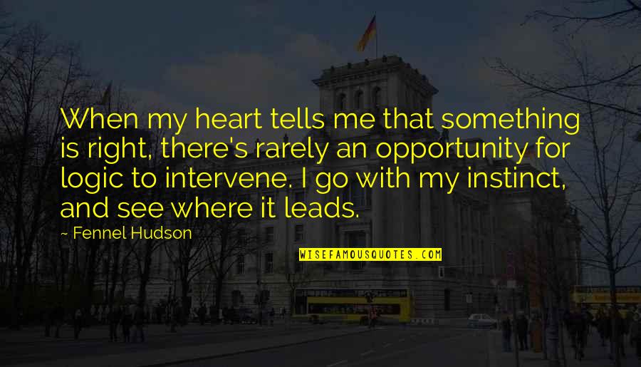 Tap And Gap Quotes By Fennel Hudson: When my heart tells me that something is