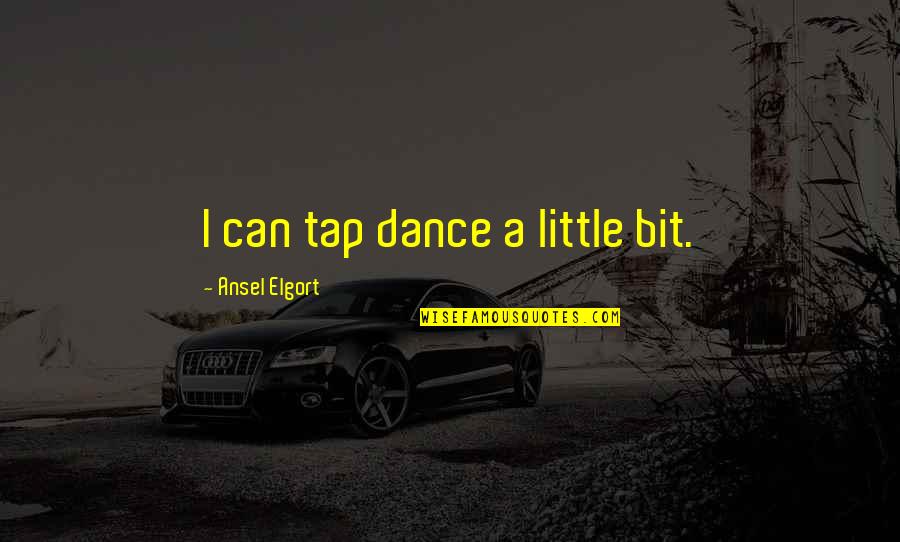 Tap Dance Quotes By Ansel Elgort: I can tap dance a little bit.