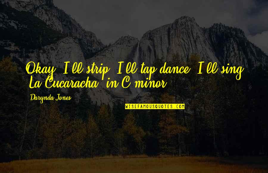 Tap Dance Quotes By Darynda Jones: Okay, I'll strip. I'll tap dance. I'll sing