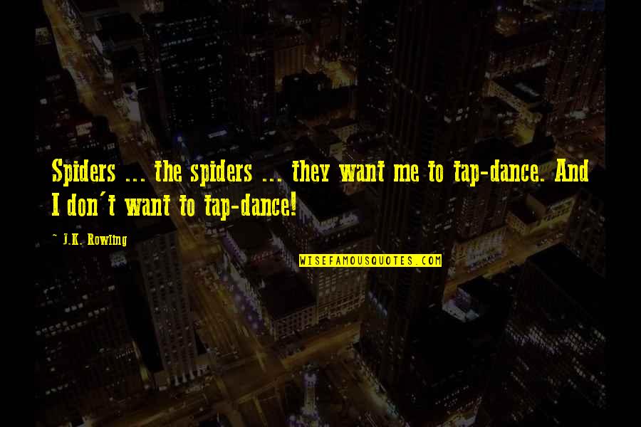 Tap Dance Quotes By J.K. Rowling: Spiders ... the spiders ... they want me