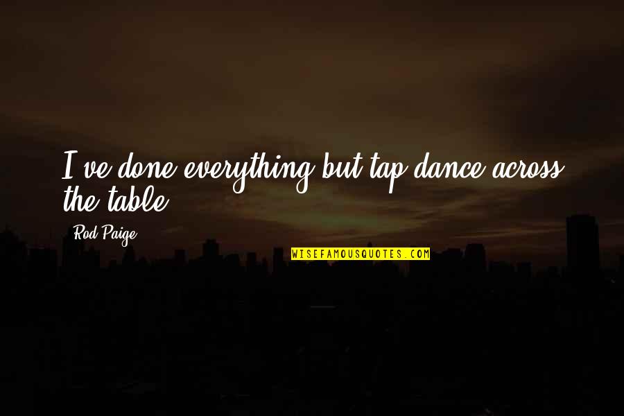 Tap Dance Quotes By Rod Paige: I've done everything but tap dance across the