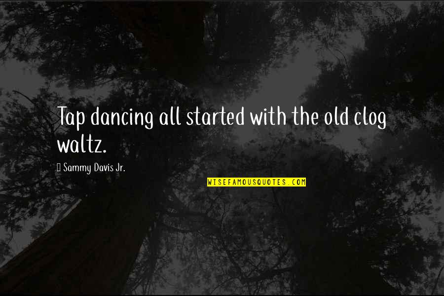 Tap Dance Quotes By Sammy Davis Jr.: Tap dancing all started with the old clog