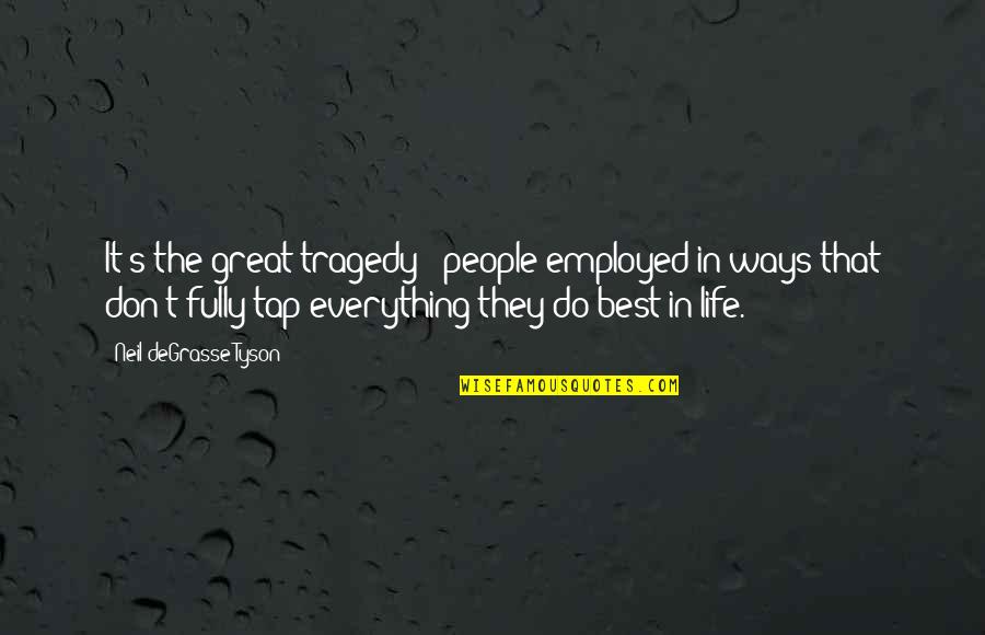 Tap In Quotes By Neil DeGrasse Tyson: It's the great tragedy - people employed in Tap In Quotes By Neil DeGrasse Tyson: It's the great tragedy - people employed in