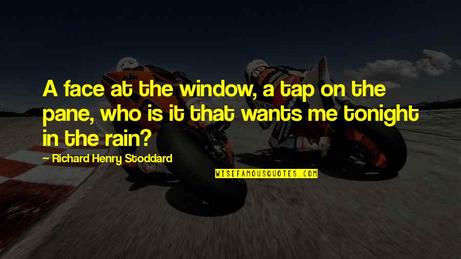 Tap In Quotes By Richard Henry Stoddard: A face at the window, a tap on Tap In Quotes By Richard Henry Stoddard: A face at the window, a tap on