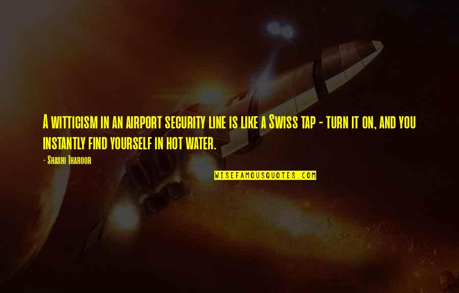 Tap In Quotes By Shashi Tharoor: A witticism in an airport security line is Tap In Quotes By Shashi Tharoor: A witticism in an airport security line is