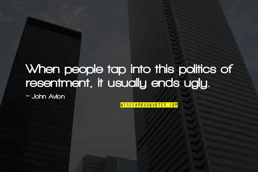 Tap Into Quotes By John Avlon: When people tap into this politics of resentment,