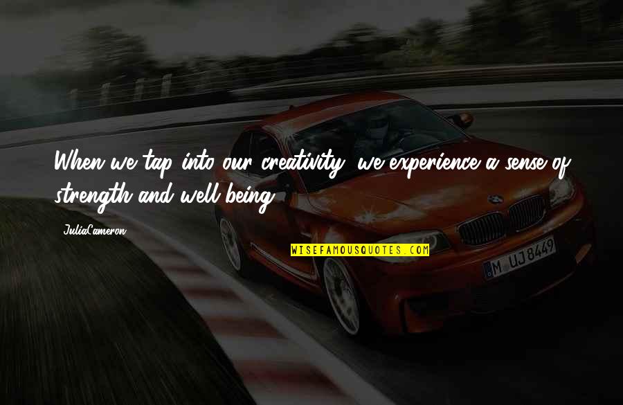 Tap Into Quotes By JuliaCameron: When we tap into our creativity, we experience