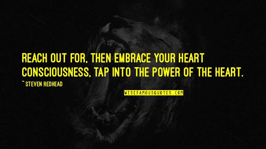 Tap Into Quotes By Steven Redhead: Reach out for, then embrace your heart consciousness,