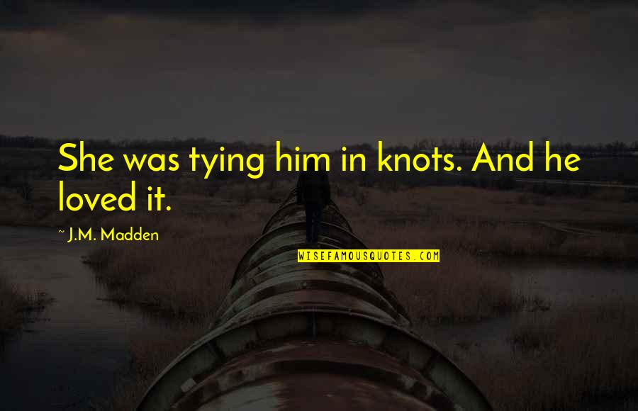 Tapado In English Quotes By J.M. Madden: She was tying him in knots. And he