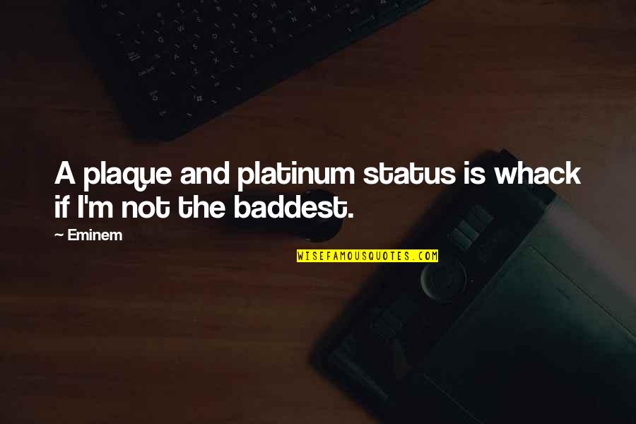 Tapai Adalah Quotes By Eminem: A plaque and platinum status is whack if