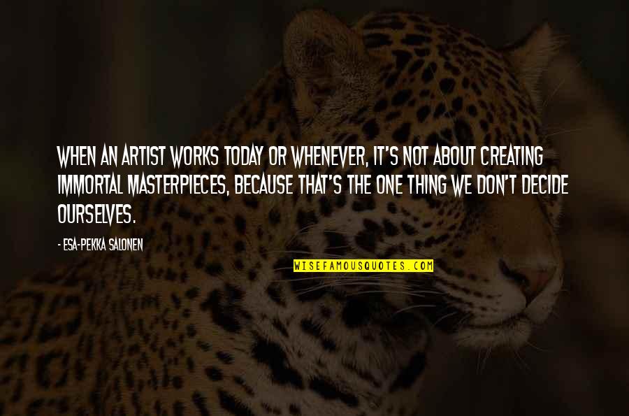Tapai Adalah Quotes By Esa-Pekka Salonen: When an artist works today or whenever, it's Tapai Adalah Quotes By Esa-Pekka Salonen: When an artist works today or whenever, it's