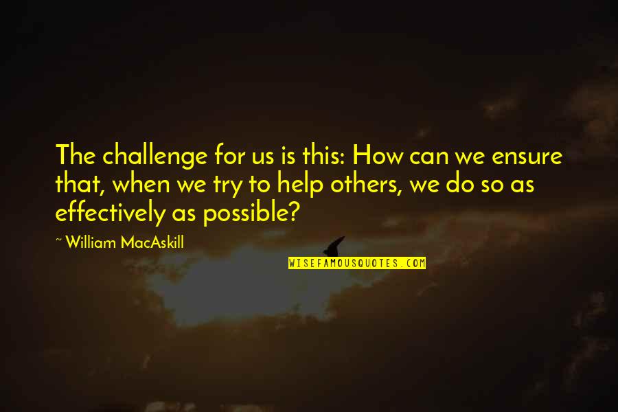 Tapai Adalah Quotes By William MacAskill: The challenge for us is this: How can Tapai Adalah Quotes By William MacAskill: The challenge for us is this: How can