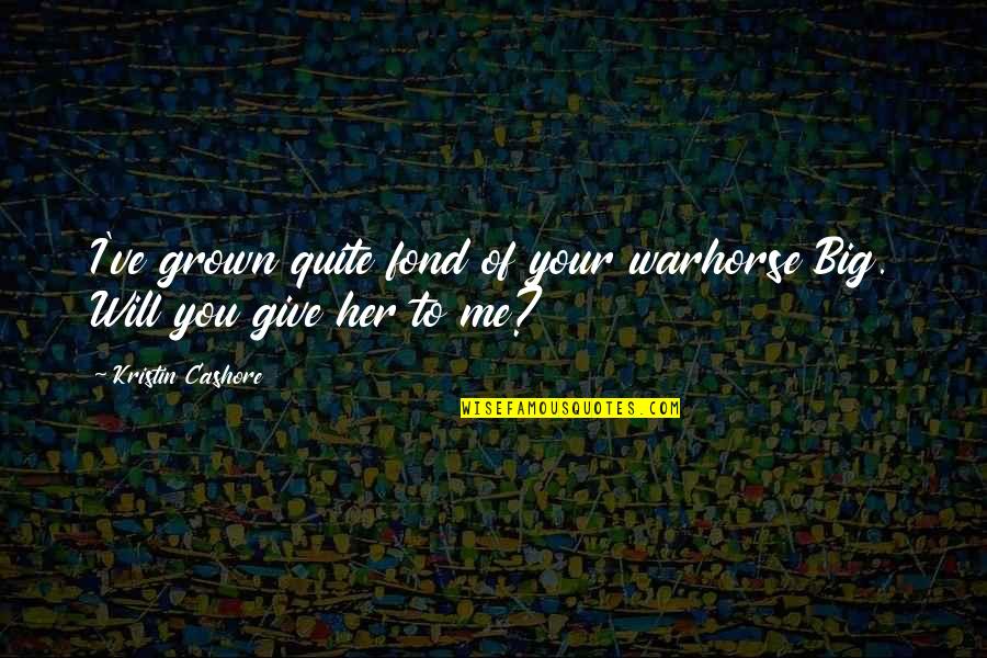 Tapai In English Quotes By Kristin Cashore: I've grown quite fond of your warhorse Big. Tapai In English Quotes By Kristin Cashore: I've grown quite fond of your warhorse Big.