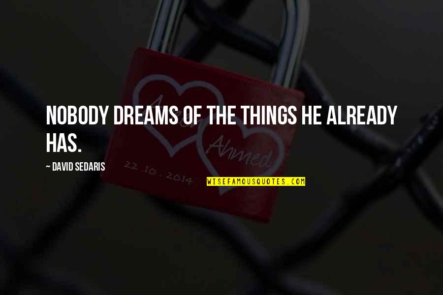 Tapajos Quotes By David Sedaris: Nobody dreams of the things he already has.