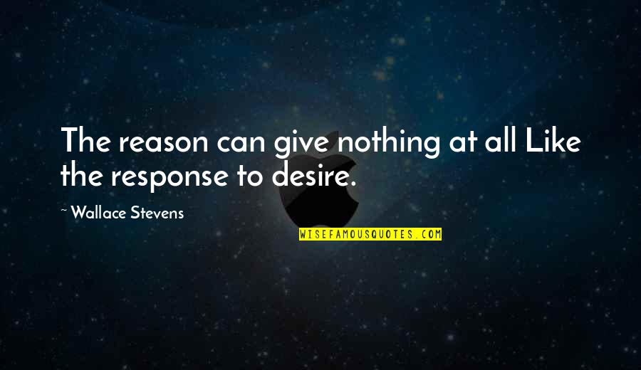 Tapalaga Dan Quotes By Wallace Stevens: The reason can give nothing at all Like