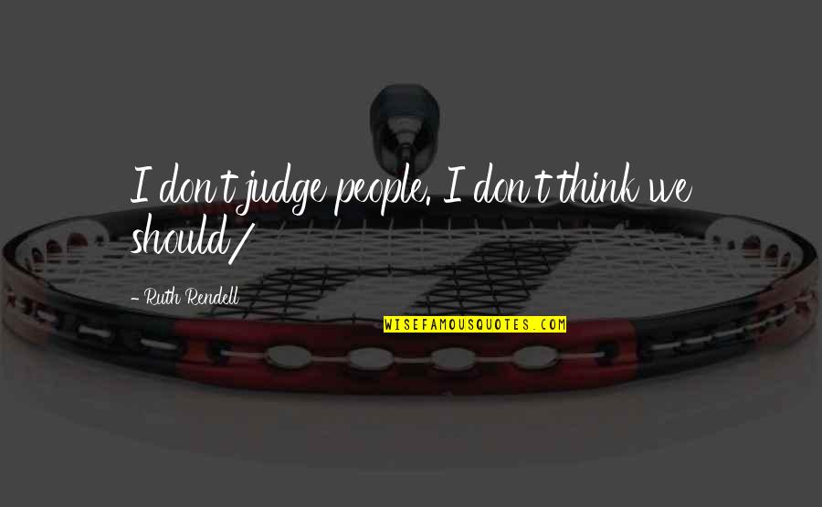 Tapan Kumar Mondal Quotes By Ruth Rendell: I don't judge people. I don't think we Tapan Kumar Mondal Quotes By Ruth Rendell: I don't judge people. I don't think we