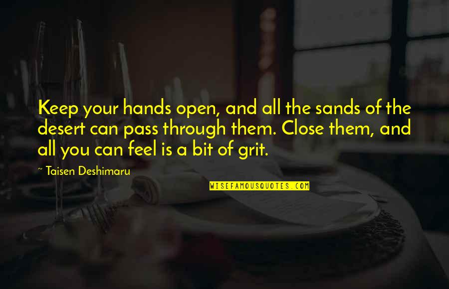 Tapan Kumar Mondal Quotes By Taisen Deshimaru: Keep your hands open, and all the sands Tapan Kumar Mondal Quotes By Taisen Deshimaru: Keep your hands open, and all the sands