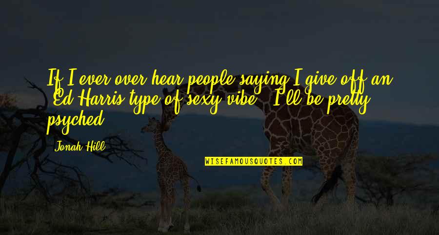 Tapanainen Chiropractic Center Quotes By Jonah Hill: If I ever over hear people saying I Tapanainen Chiropractic Center Quotes By Jonah Hill: If I ever over hear people saying I