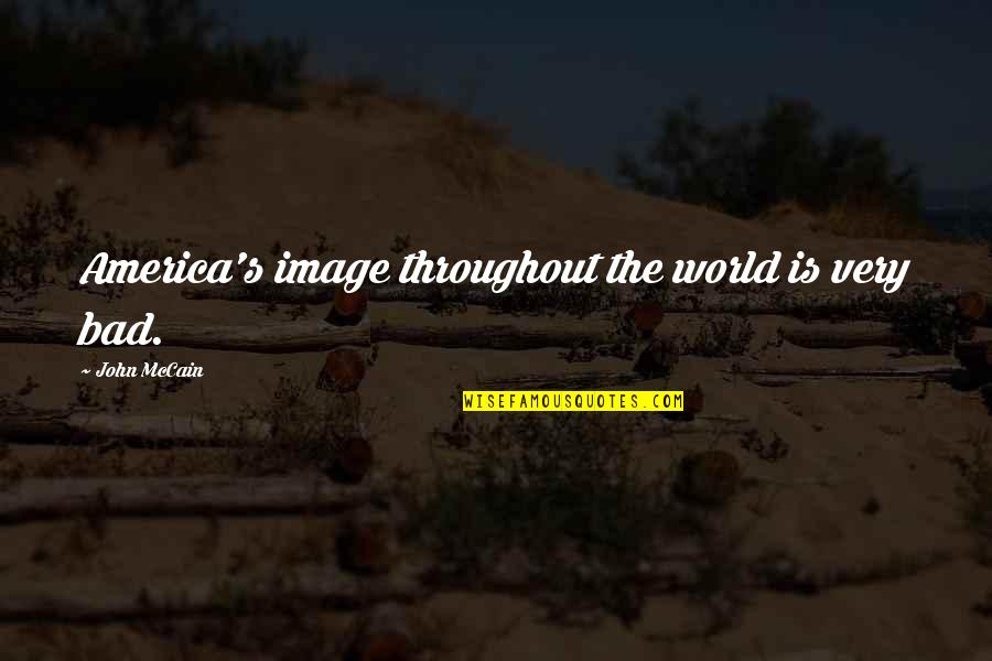 Tapanainen Chiropractic Quotes By John McCain: America's image throughout the world is very bad. Tapanainen Chiropractic Quotes By John McCain: America's image throughout the world is very bad.