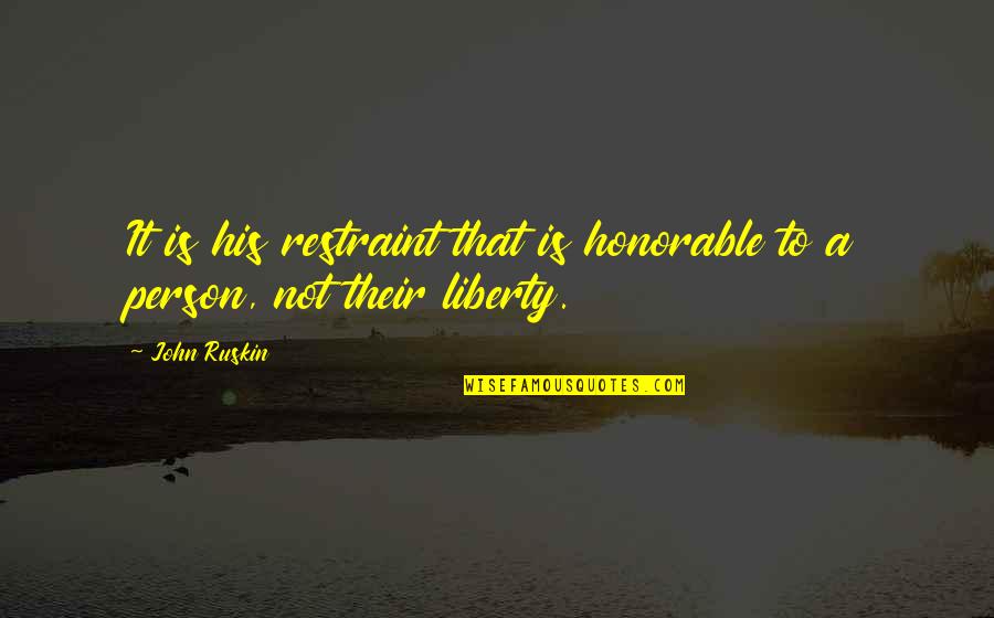 Tapanainen Chiropractic Quotes By John Ruskin: It is his restraint that is honorable to