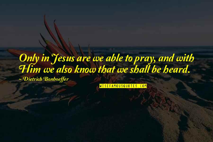 Tapanca Quotes By Dietrich Bonhoeffer: Only in Jesus are we able to pray,