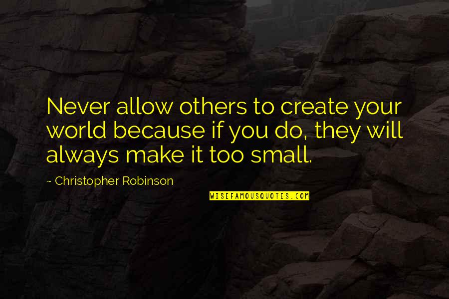 Tapani Brotherus Quotes By Christopher Robinson: Never allow others to create your world because