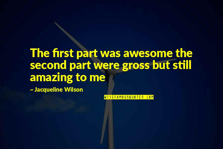 Tapani Brotherus Quotes By Jacqueline Wilson: The first part was awesome the second part