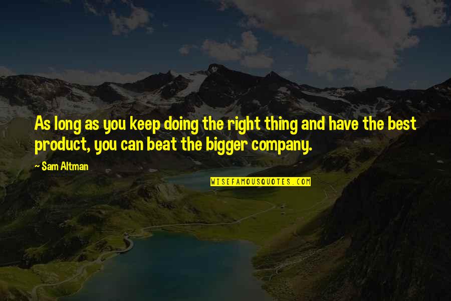 Taparrabos Quotes By Sam Altman: As long as you keep doing the right Taparrabos Quotes By Sam Altman: As long as you keep doing the right