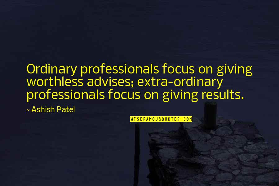 Tapash Editz Quotes By Ashish Patel: Ordinary professionals focus on giving worthless advises; extra-ordinary Tapash Editz Quotes By Ashish Patel: Ordinary professionals focus on giving worthless advises; extra-ordinary