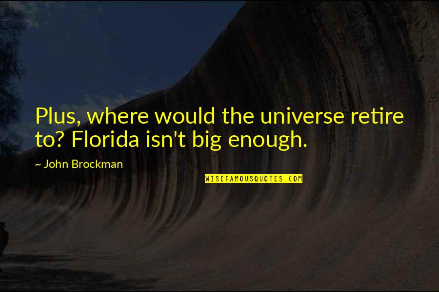 Tapaswi Shrestha Quotes By John Brockman: Plus, where would the universe retire to? Florida