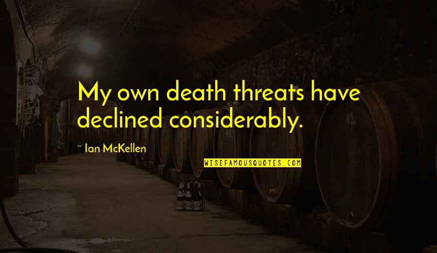 Tapat Magmahal Quotes By Ian McKellen: My own death threats have declined considerably. Tapat Magmahal Quotes By Ian McKellen: My own death threats have declined considerably.