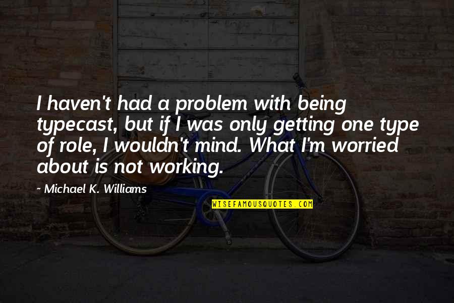 Tapat Magmahal Quotes By Michael K. Williams: I haven't had a problem with being typecast, Tapat Magmahal Quotes By Michael K. Williams: I haven't had a problem with being typecast,