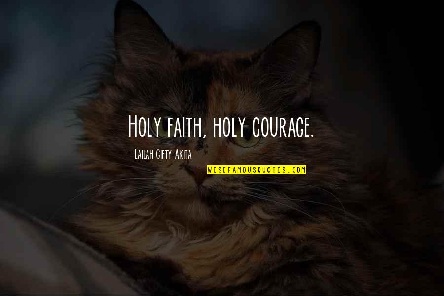 Tapatalk Quotes By Lailah Gifty Akita: Holy faith, holy courage.