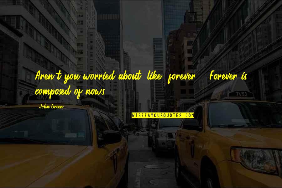 Tapatio Hot Quotes By John Green: Aren't you worried about, like, forever?" "Forever is