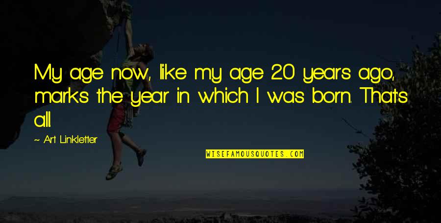 Tapayan Quotes By Art Linkletter: My age now, like my age 20 years Tapayan Quotes By Art Linkletter: My age now, like my age 20 years