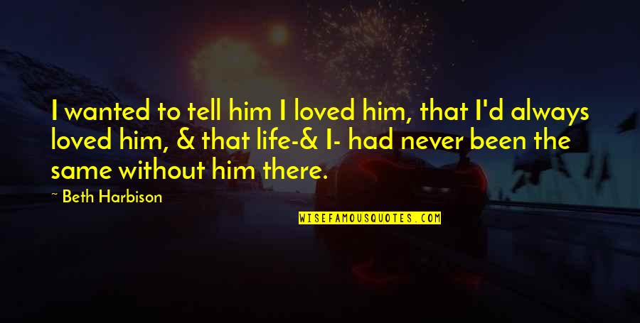Tapayan Quotes By Beth Harbison: I wanted to tell him I loved him,
