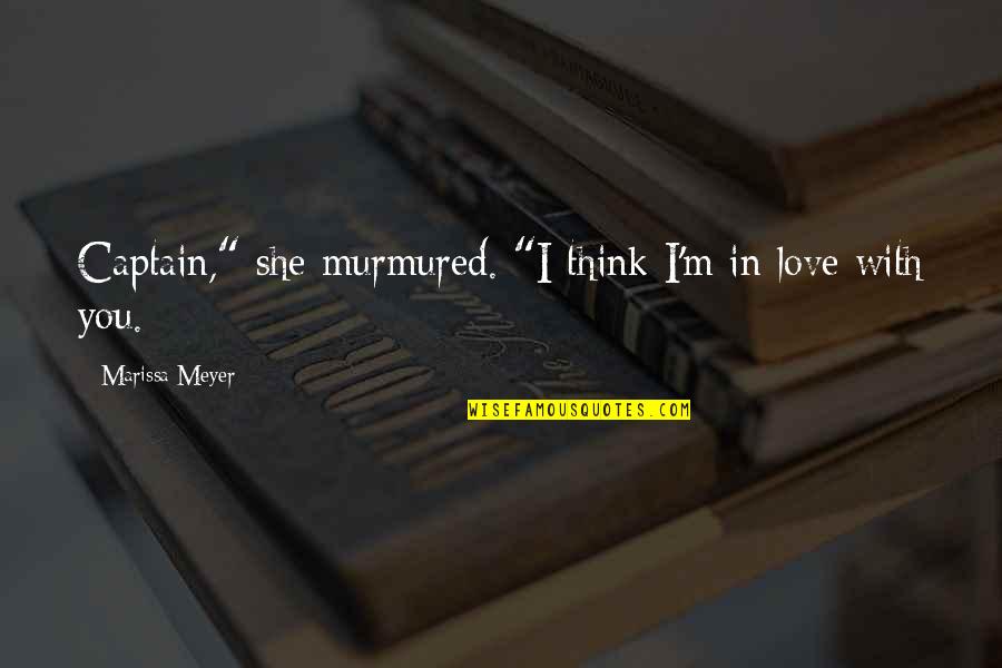 Tapayan Quotes By Marissa Meyer: Captain," she murmured. "I think I'm in love Tapayan Quotes By Marissa Meyer: Captain," she murmured. "I think I'm in love