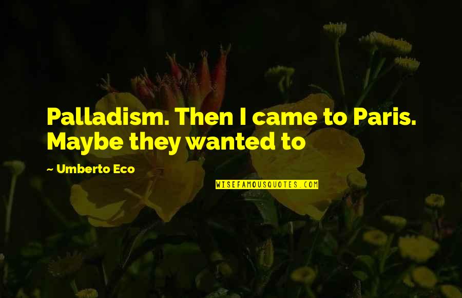 Tapayan Quotes By Umberto Eco: Palladism. Then I came to Paris. Maybe they Tapayan Quotes By Umberto Eco: Palladism. Then I came to Paris. Maybe they