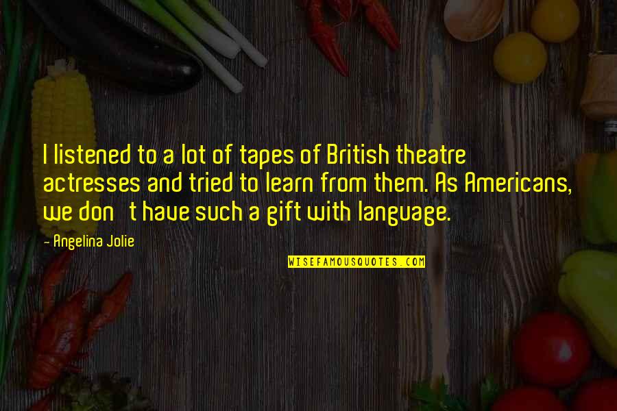 Tape Quotes By Angelina Jolie: I listened to a lot of tapes of