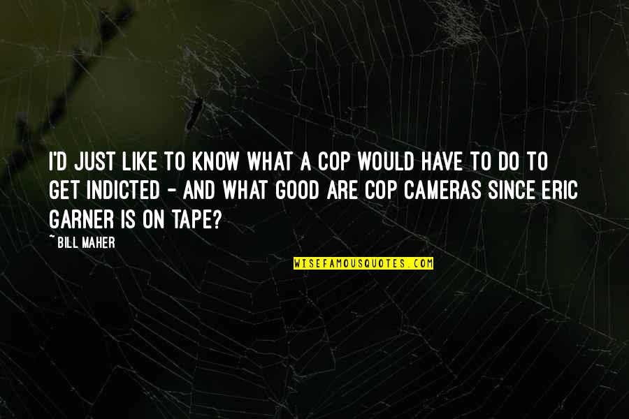 Tape Quotes By Bill Maher: I'd just like to know what a cop