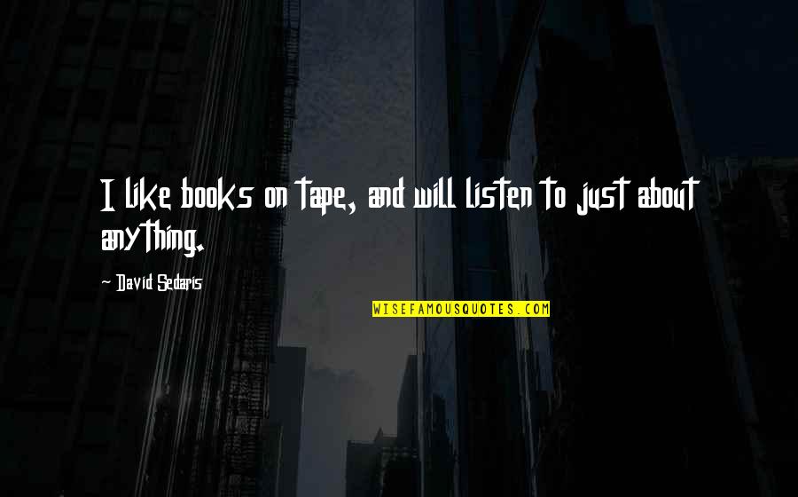 Tape Quotes By David Sedaris: I like books on tape, and will listen