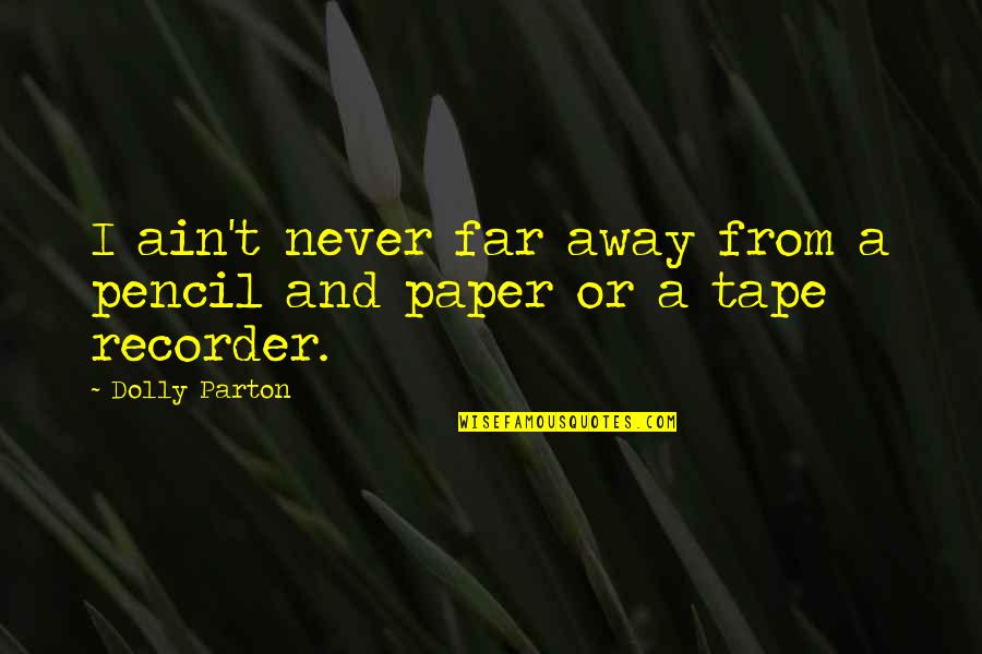 Tape Quotes By Dolly Parton: I ain't never far away from a pencil