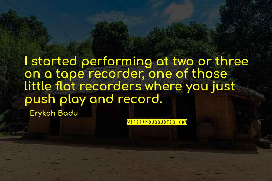 Tape Quotes By Erykah Badu: I started performing at two or three on
